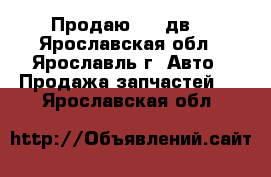 Продаю 402 дв. - Ярославская обл., Ярославль г. Авто » Продажа запчастей   . Ярославская обл.